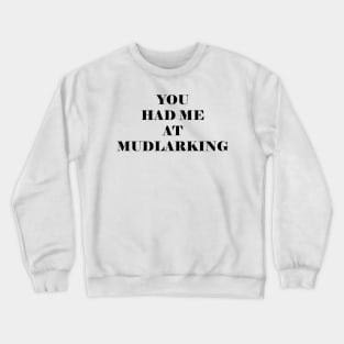 You had me at mudlarking Crewneck Sweatshirt